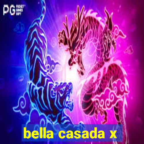 bella casada x